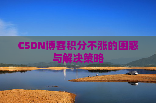 CSDN博客积分不涨的困惑与解决策略