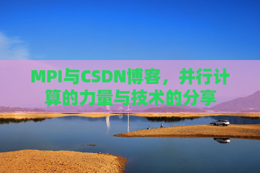MPI与CSDN博客，并行计算的力量与技术的分享